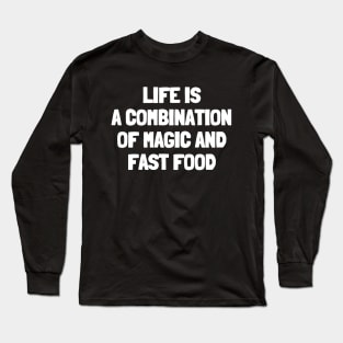 Life is a combination of magic and fast food Long Sleeve T-Shirt